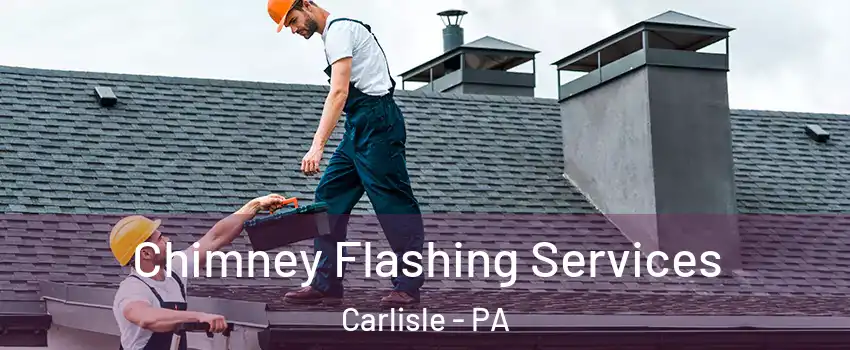 Chimney Flashing Services Carlisle - PA