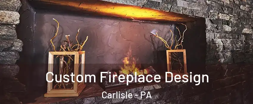  Custom Fireplace Design Carlisle - PA