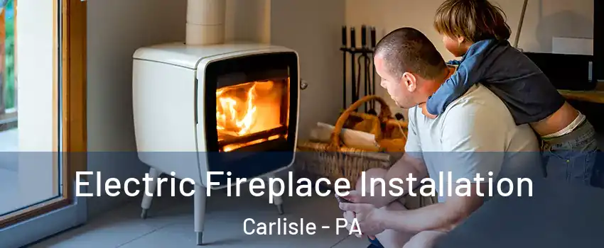  Electric Fireplace Installation Carlisle - PA
