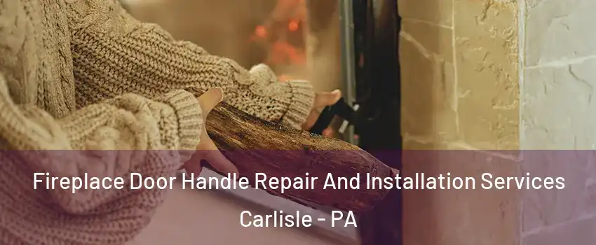  Fireplace Door Handle Repair And Installation Services Carlisle - PA