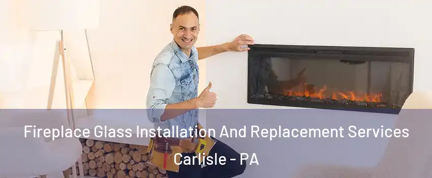  Fireplace Glass Installation And Replacement Services Carlisle - PA