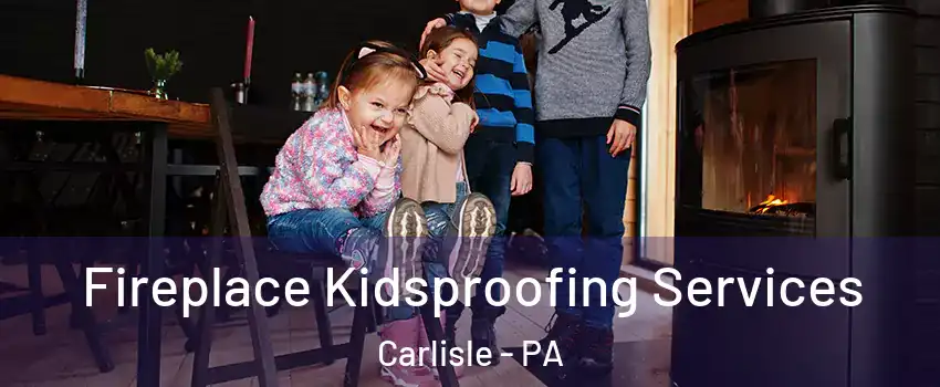  Fireplace Kidsproofing Services Carlisle - PA