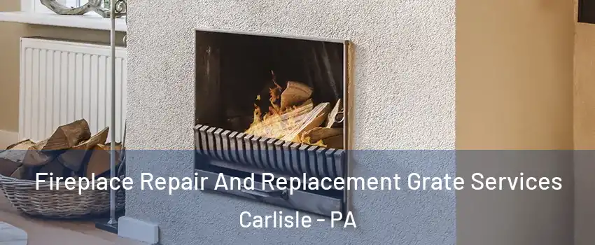  Fireplace Repair And Replacement Grate Services Carlisle - PA