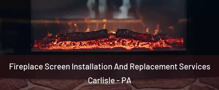  Fireplace Screen Installation And Replacement Services Carlisle - PA