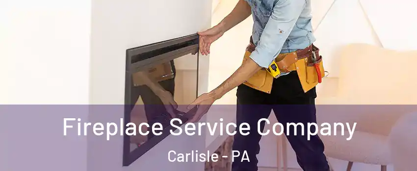Fireplace Service Company Carlisle - PA