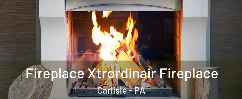  Fireplace Xtrordinair Fireplace Carlisle - PA