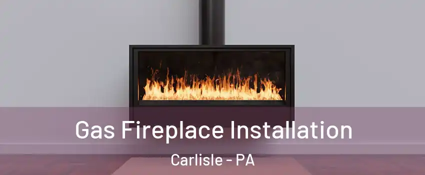 Gas Fireplace Installation Carlisle - PA
