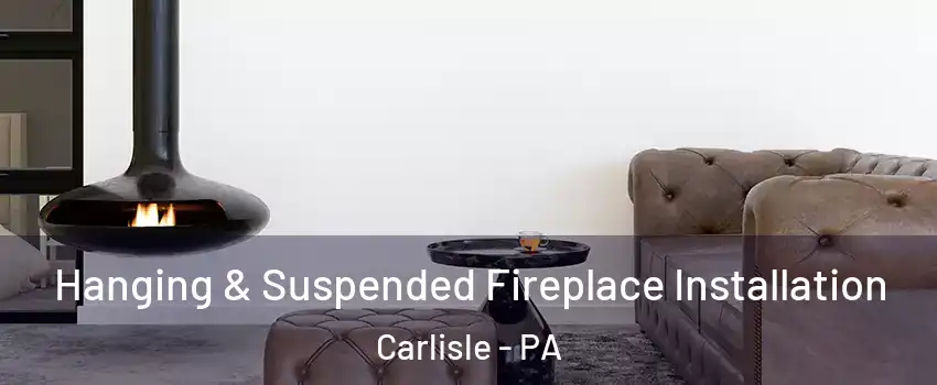  Hanging & Suspended Fireplace Installation Carlisle - PA