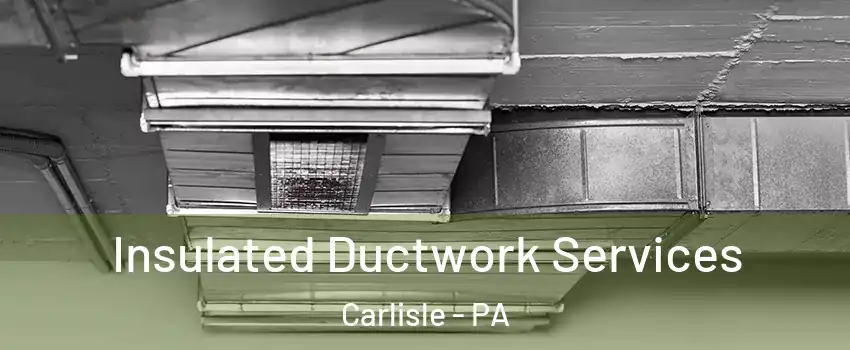  Insulated Ductwork Services Carlisle - PA
