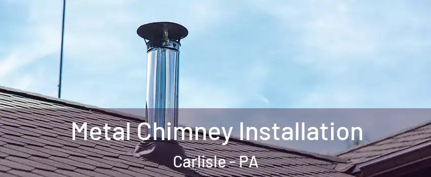  Metal Chimney Installation Carlisle - PA