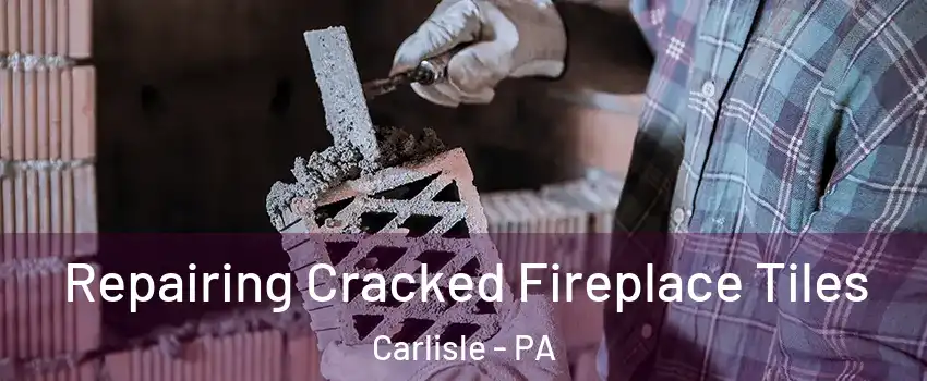  Repairing Cracked Fireplace Tiles Carlisle - PA